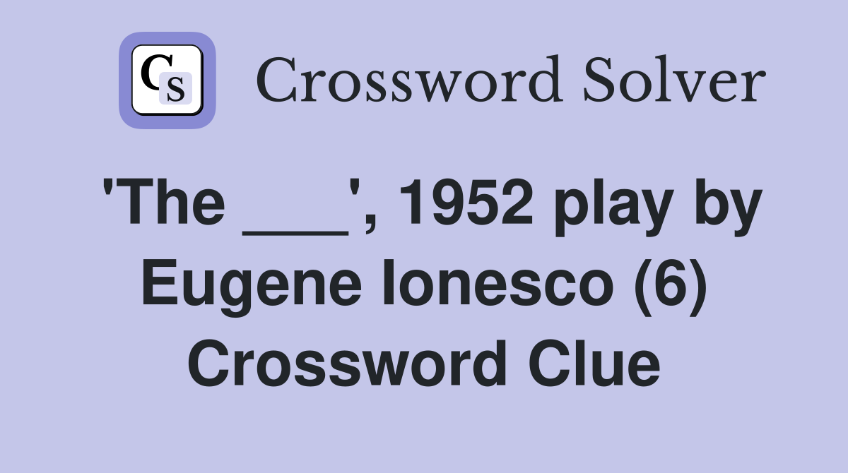 'The ___', 1952 play by Eugene Ionesco (6) Crossword Clue
