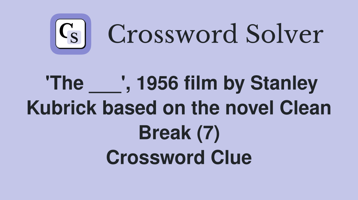 'The ___', 1956 film by Stanley Kubrick based on the novel Clean Break (7) Crossword Clue