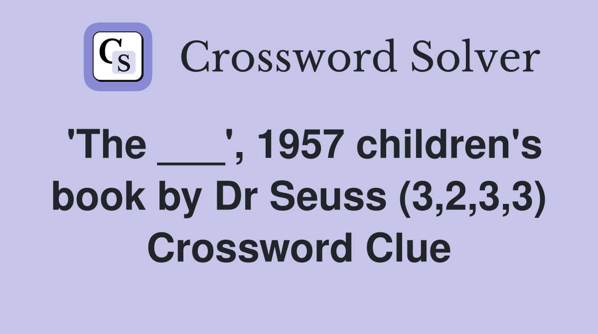 'The ___', 1957 children's book by Dr Seuss (3,2,3,3) Crossword Clue
