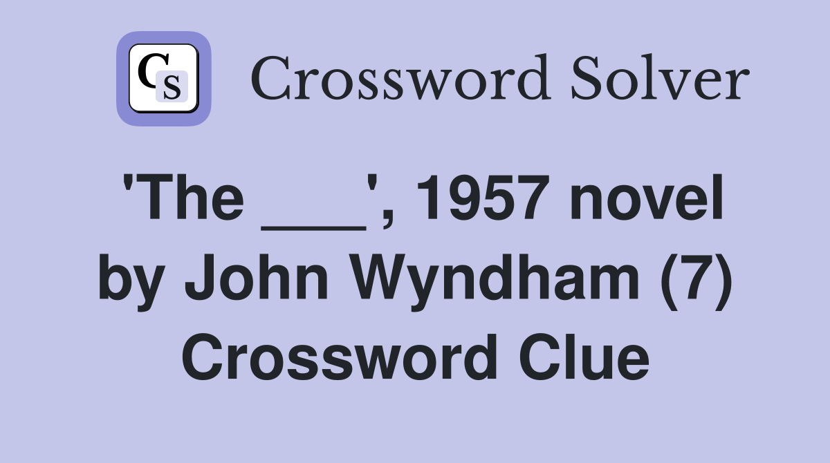 'The ___', 1957 novel by John Wyndham (7) Crossword Clue