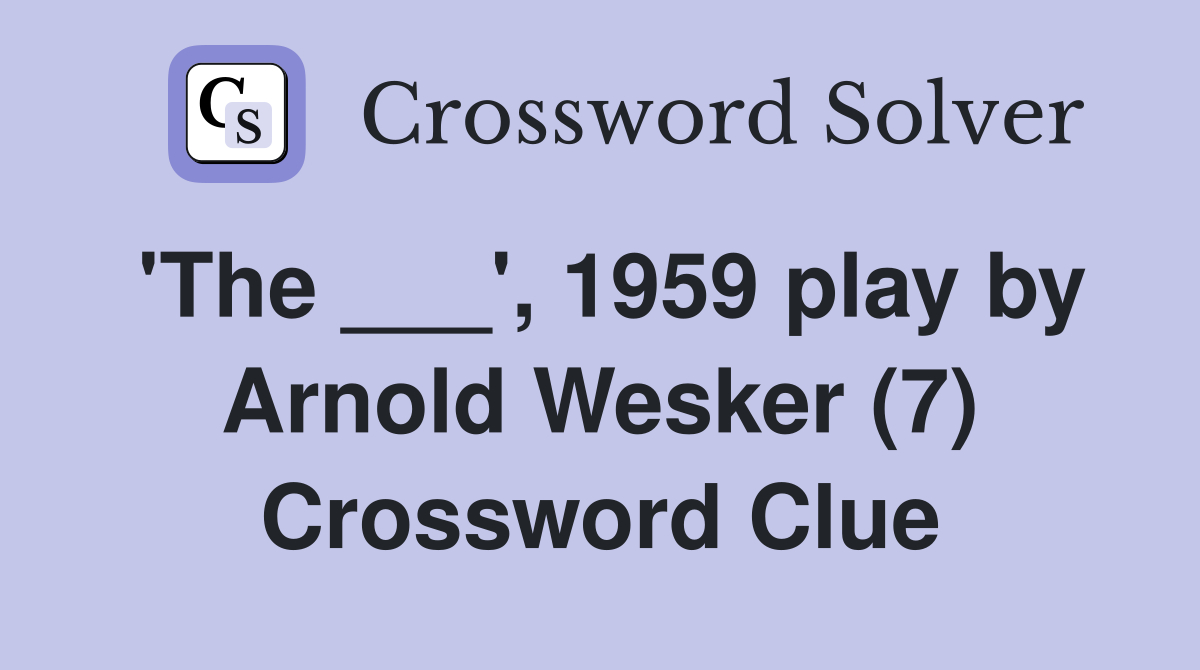'The ___', 1959 play by Arnold Wesker (7) Crossword Clue