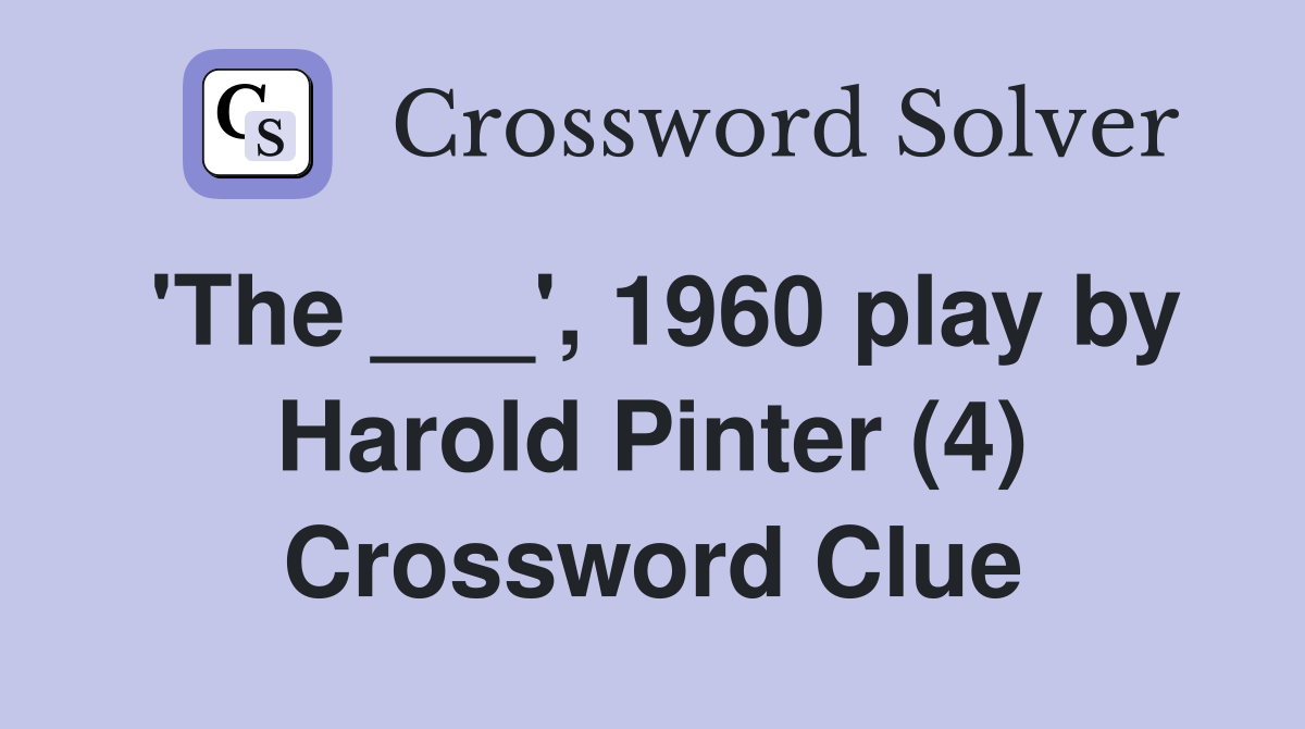 'The ___', 1960 play by Harold Pinter (4) Crossword Clue