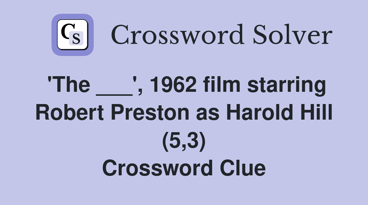 'The ___', 1962 film starring Robert Preston as Harold Hill (5,3) Crossword Clue