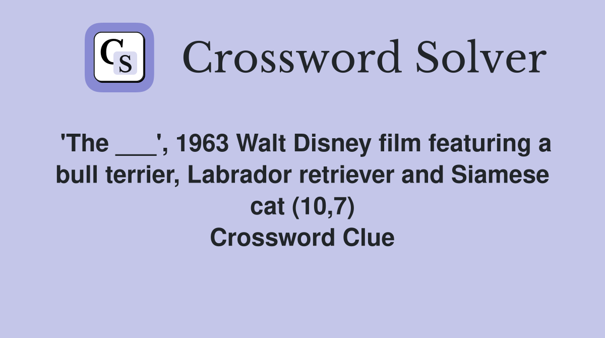 'The ___', 1963 Walt Disney film featuring a bull terrier, Labrador retriever and Siamese cat (10,7) Crossword Clue