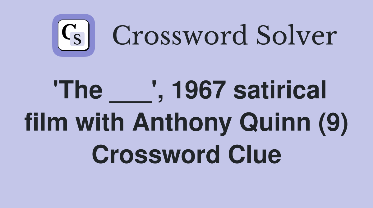 'The ___', 1967 satirical film with Anthony Quinn (9) Crossword Clue