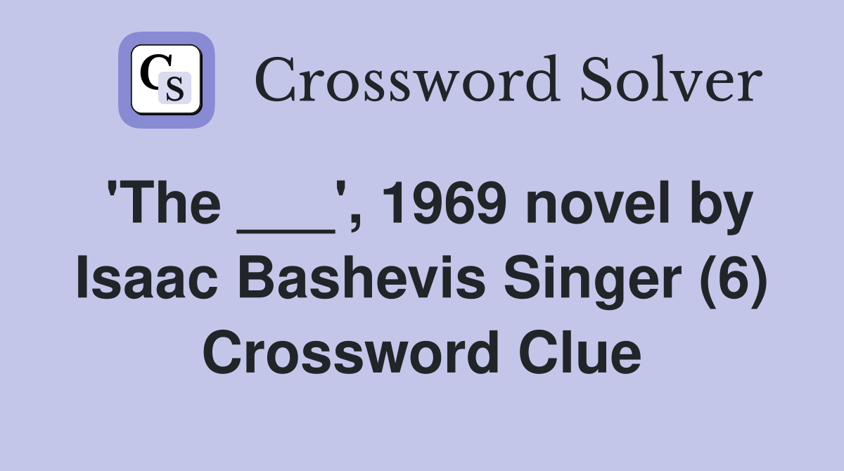 'The ___', 1969 novel by Isaac Bashevis Singer (6) Crossword Clue
