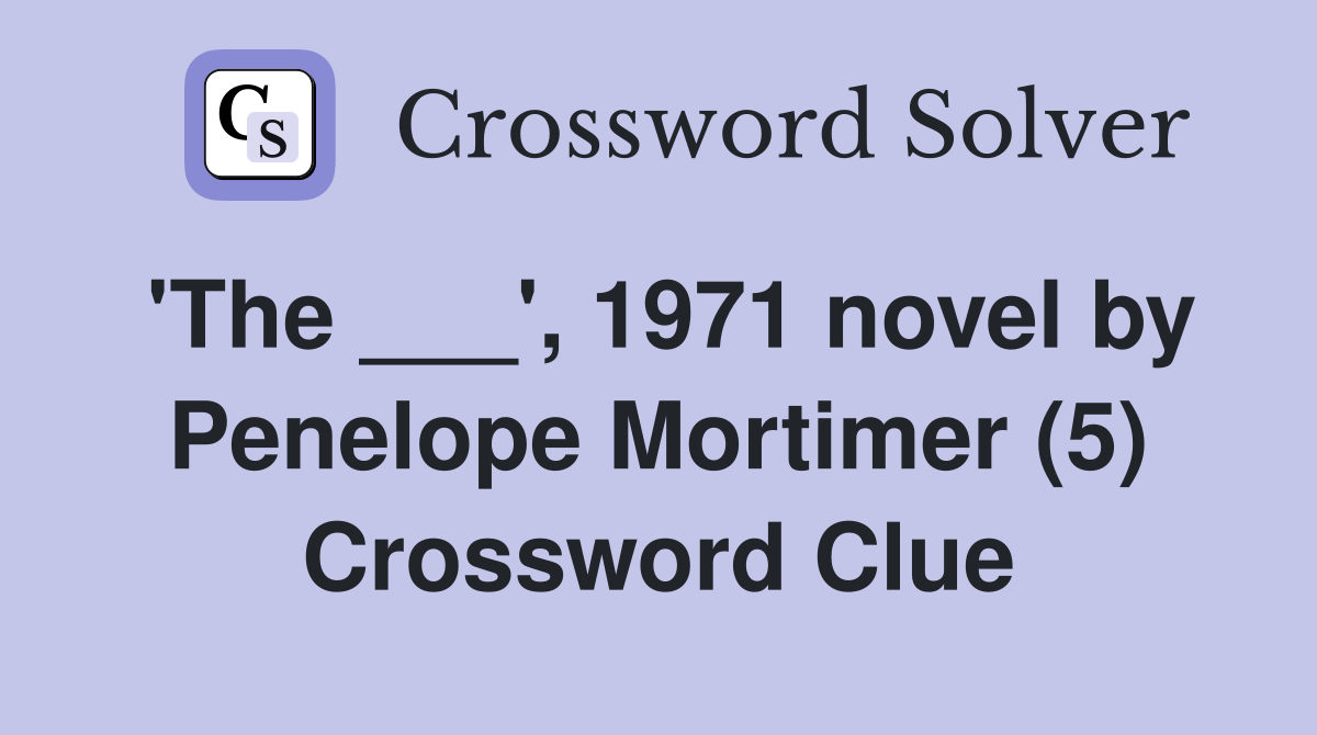 'The ___', 1971 novel by Penelope Mortimer (5) Crossword Clue