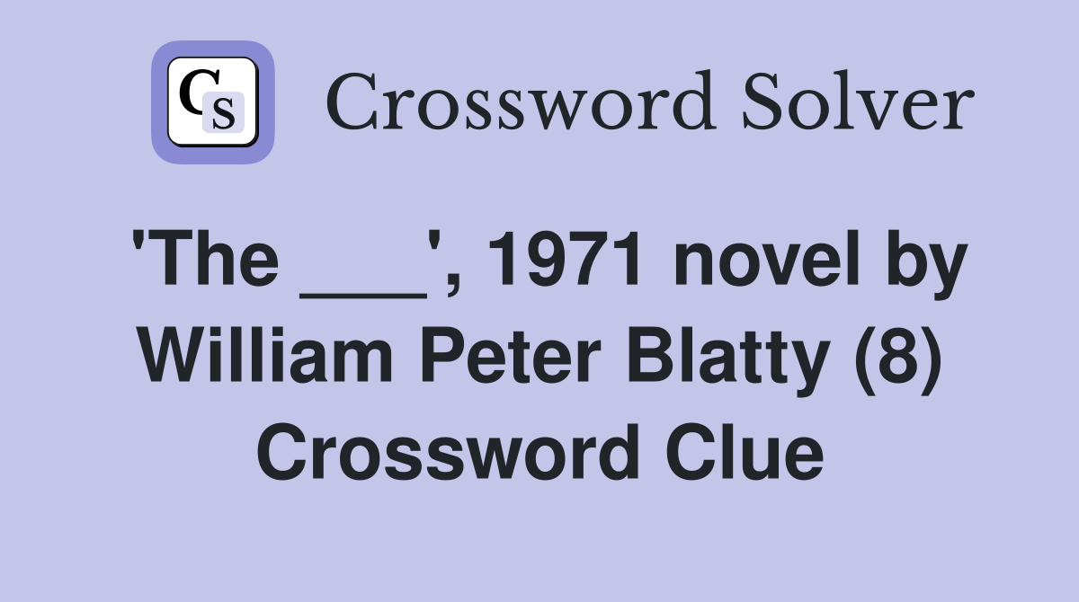 'The ___', 1971 novel by William Peter Blatty (8) Crossword Clue