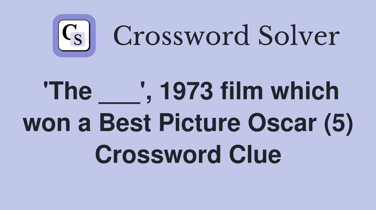 'The ___', 1973 film which won a Best Picture Oscar (5) Crossword Clue