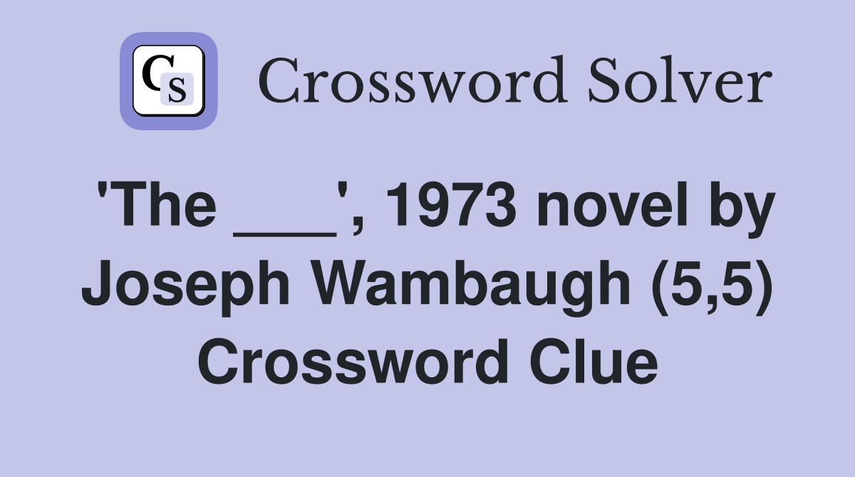 'The ___', 1973 novel by Joseph Wambaugh (5,5) Crossword Clue