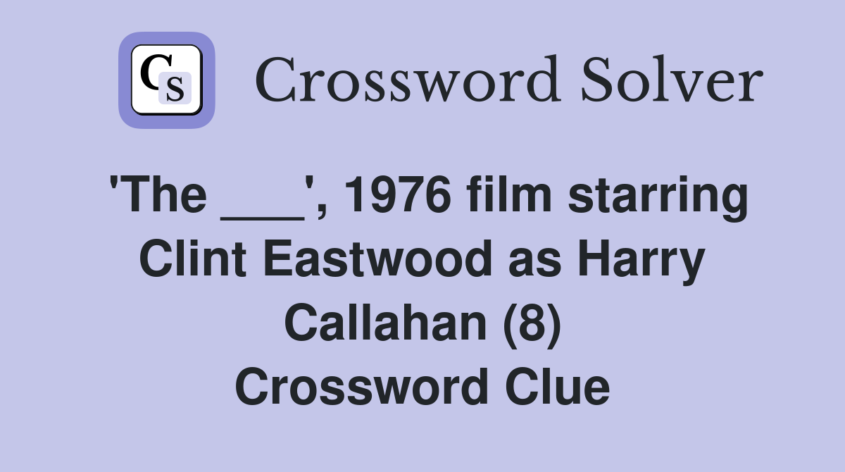 'The ___', 1976 film starring Clint Eastwood as Harry Callahan (8) Crossword Clue