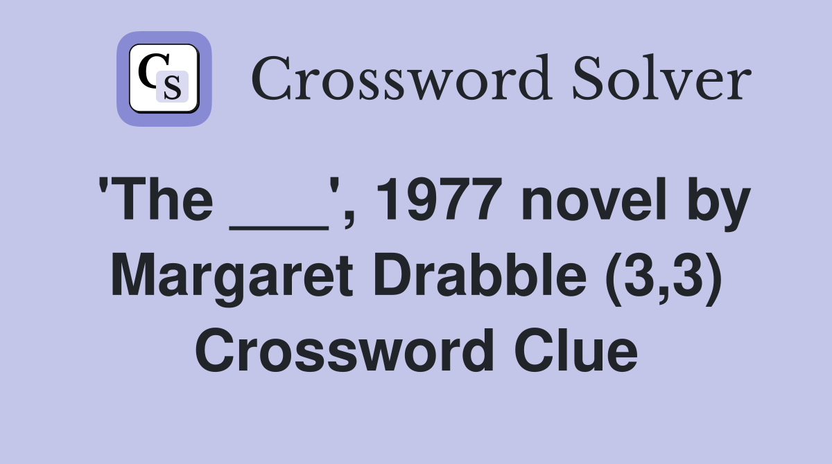 'The ___', 1977 novel by Margaret Drabble (3,3) Crossword Clue