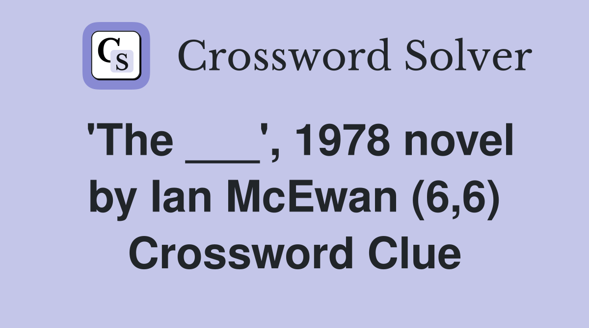 'The ___', 1978 novel by Ian McEwan (6,6) Crossword Clue