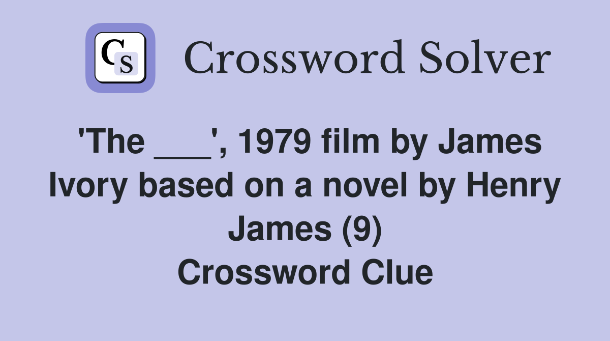 'The ___', 1979 film by James Ivory based on a novel by Henry James (9) Crossword Clue