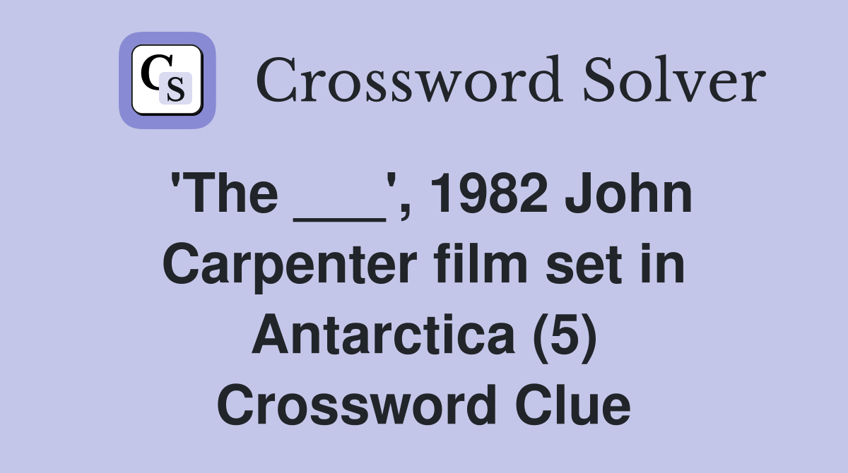 'The ___', 1982 John Carpenter film set in Antarctica (5) Crossword Clue