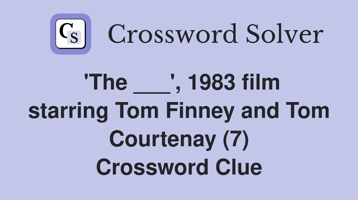 'The ___', 1983 film starring Tom Finney and Tom Courtenay (7) Crossword Clue