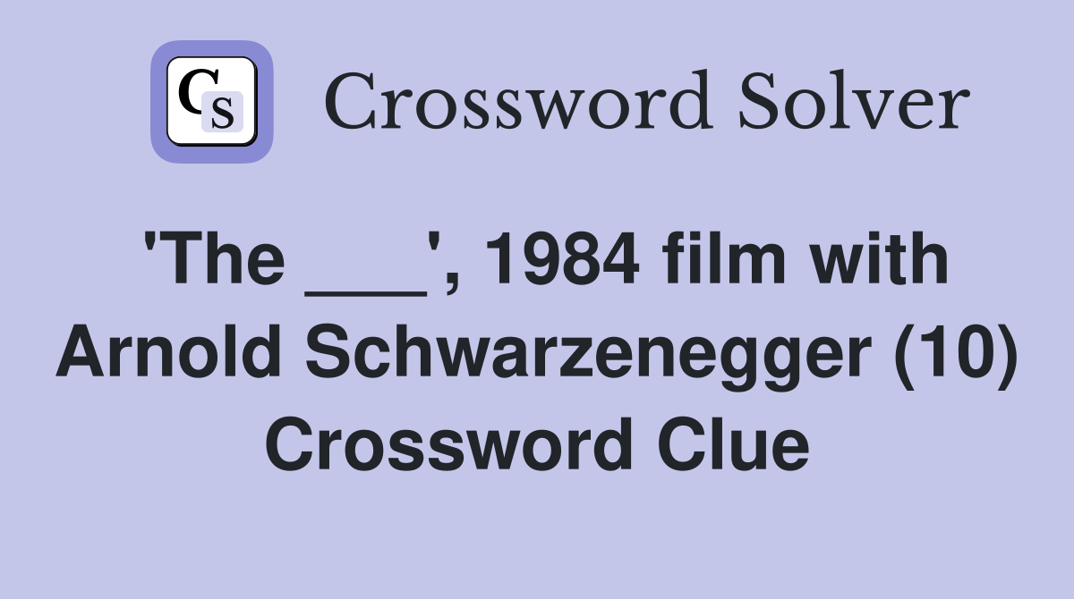 'The ___', 1984 film with Arnold Schwarzenegger (10) Crossword Clue