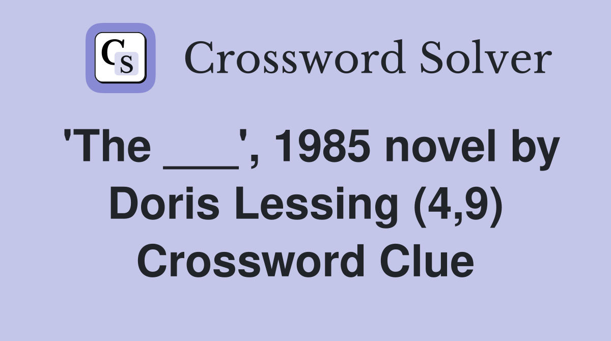 'The ___', 1985 novel by Doris Lessing (4,9) Crossword Clue