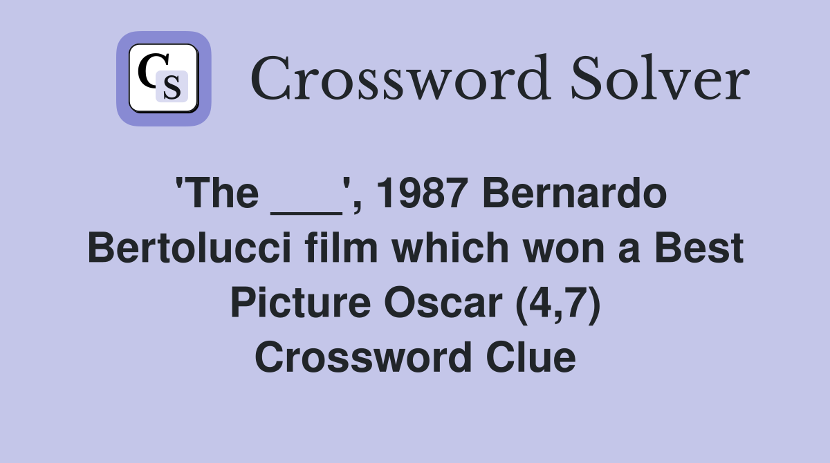'The ___', 1987 Bernardo Bertolucci film which won a Best Picture Oscar (4,7) Crossword Clue