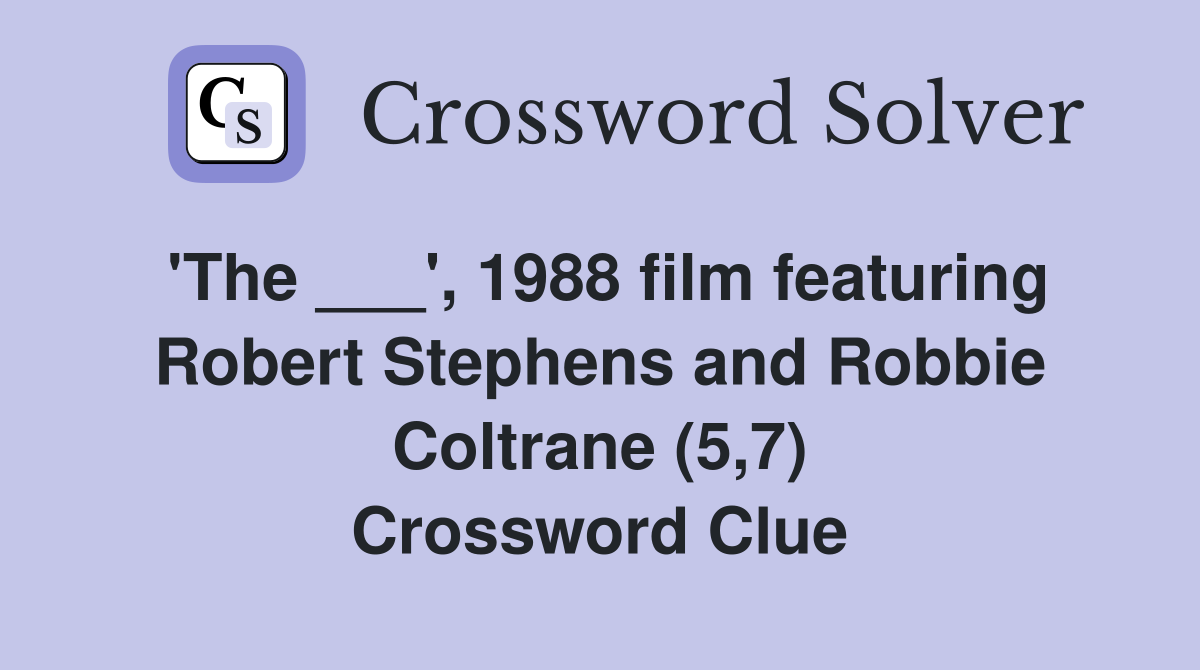 'The ___', 1988 film featuring Robert Stephens and Robbie Coltrane (5,7) Crossword Clue