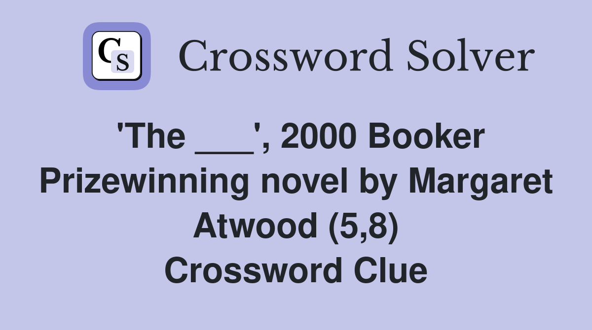 'The ___', 2000 Booker Prizewinning novel by Margaret Atwood (5,8) Crossword Clue