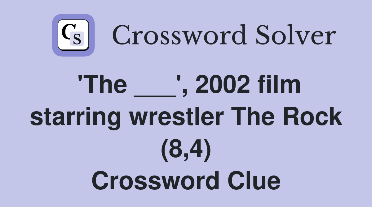 'The ___', 2002 film starring wrestler The Rock (8,4) Crossword Clue