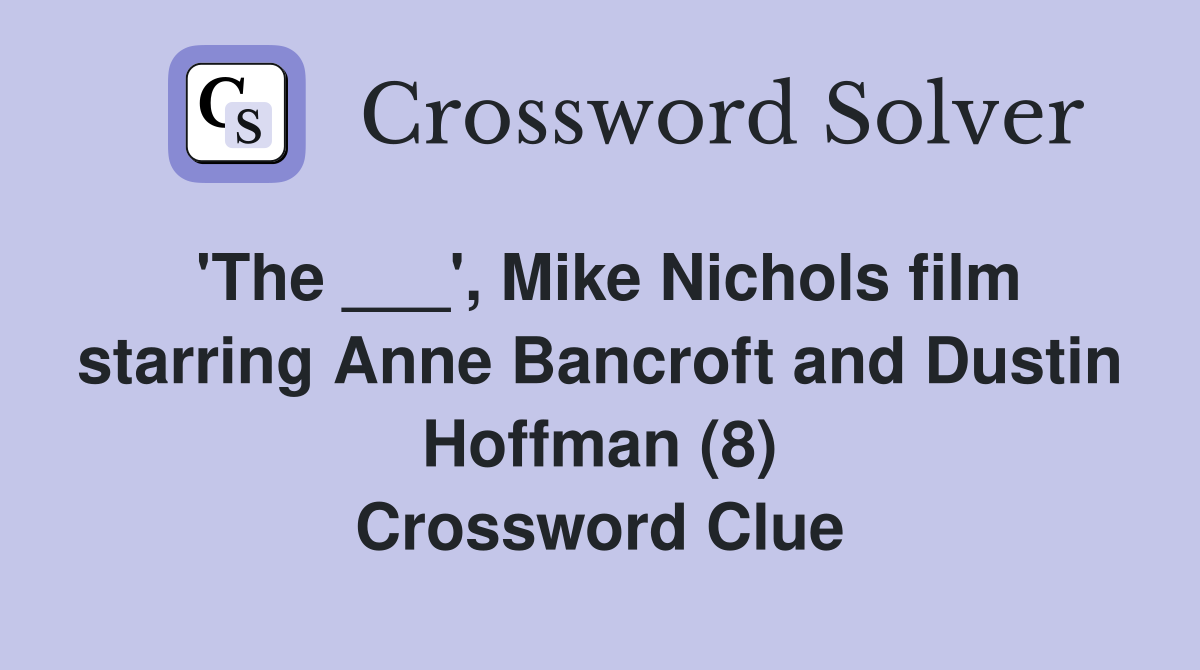 'The ___', Mike Nichols film starring Anne Bancroft and Dustin Hoffman (8) Crossword Clue