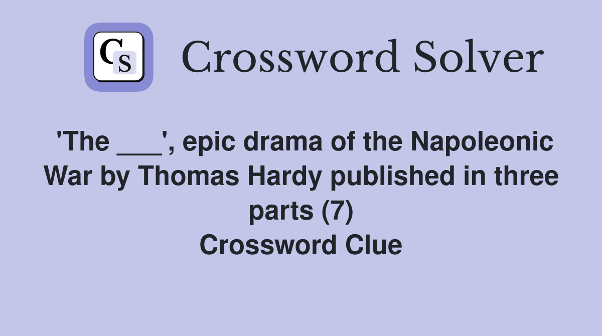 'The ___', epic drama of the Napoleonic War by Thomas Hardy published in three parts (7) Crossword Clue