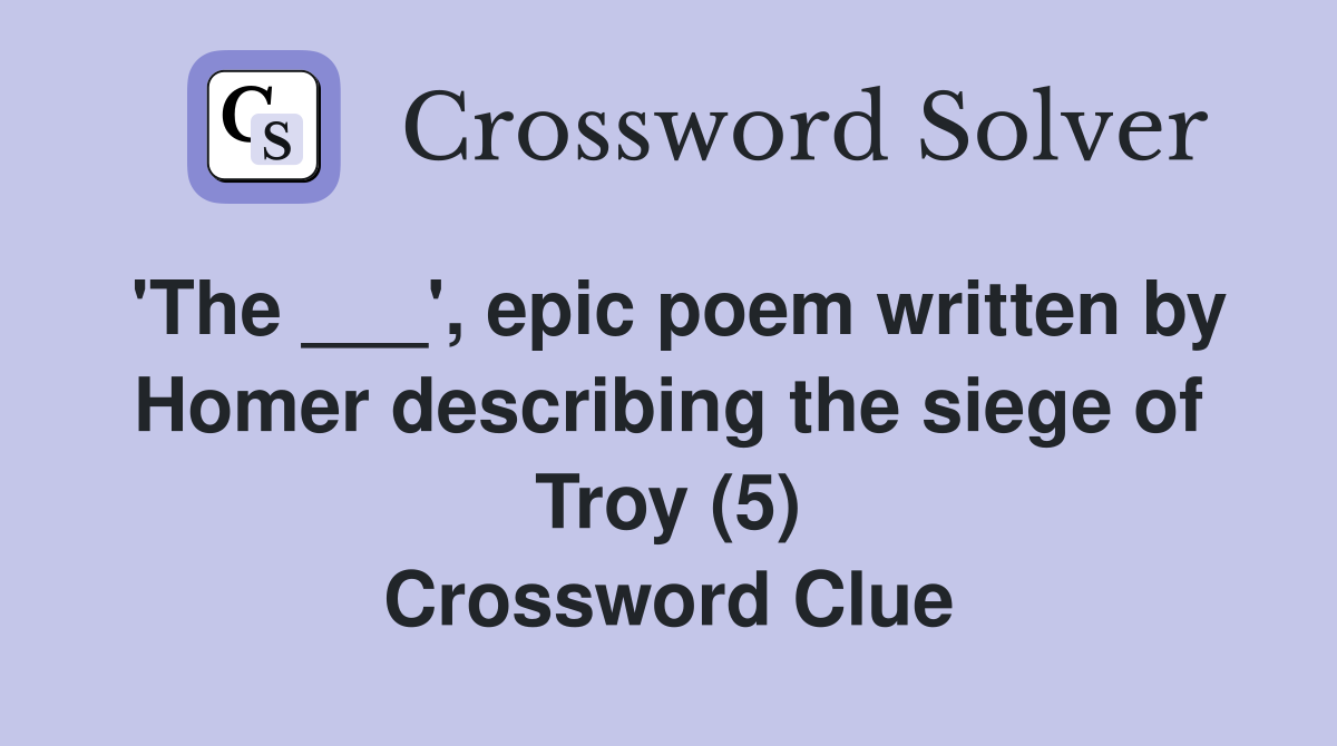 'The ___', epic poem written by Homer describing the siege of Troy (5) Crossword Clue
