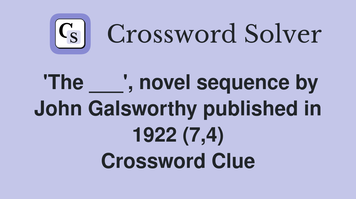 'The ___', novel sequence by John Galsworthy published in 1922 (7,4) Crossword Clue