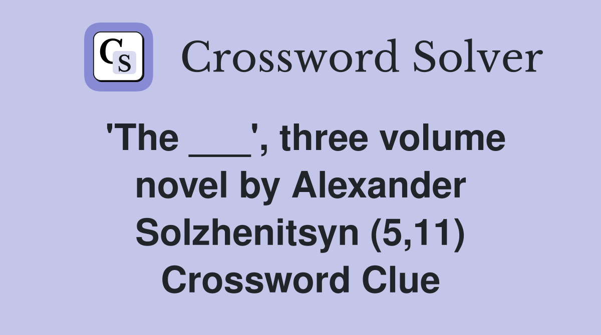 'The ___', three volume novel by Alexander Solzhenitsyn (5,11) Crossword Clue