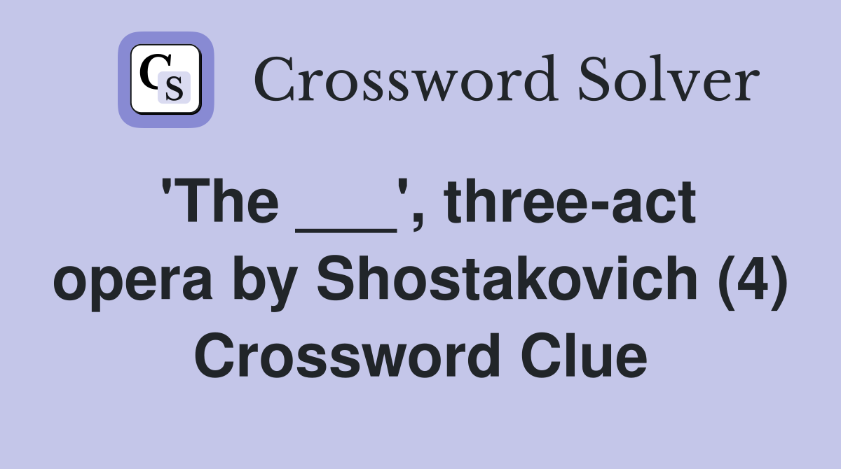 'The ___', three-act opera by Shostakovich (4) Crossword Clue