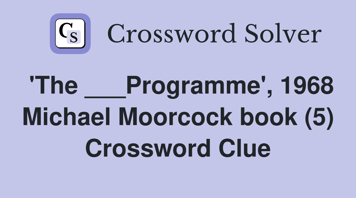 'The ___Programme', 1968 Michael Moorcock book (5) Crossword Clue