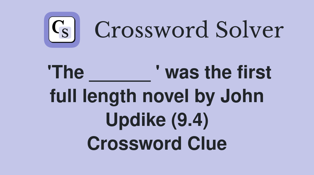 'The ______ ' was the first full length novel by John Updike (9.4) Crossword Clue