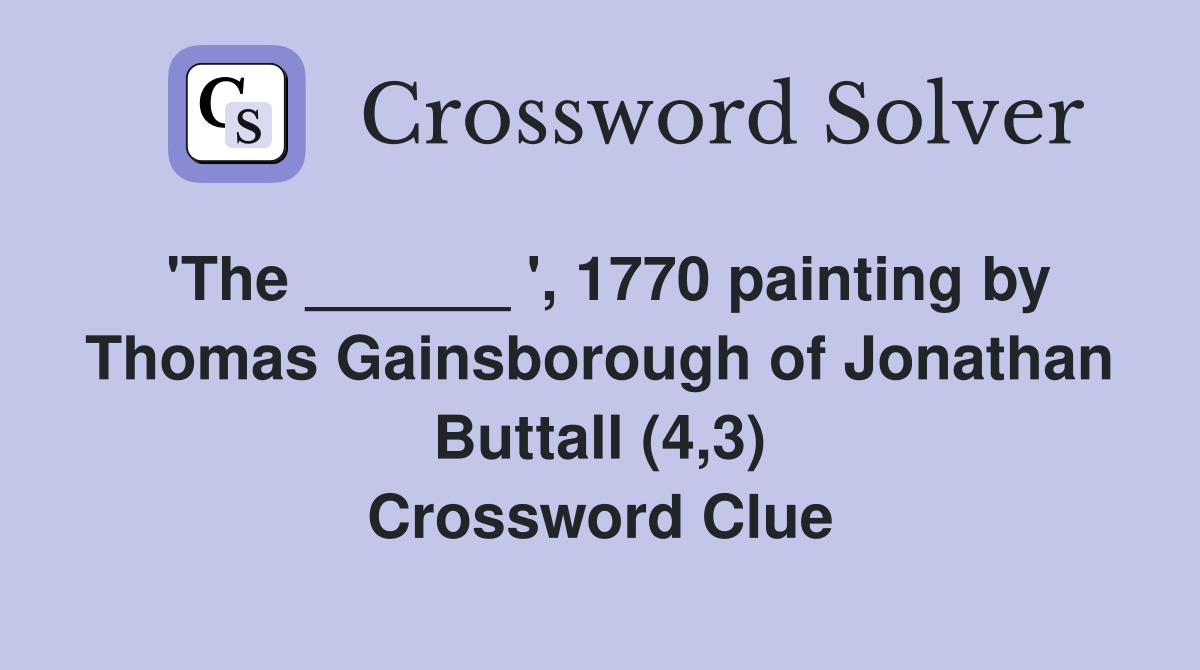 'The ______ ', 1770 painting by Thomas Gainsborough of Jonathan Buttall (4,3) Crossword Clue