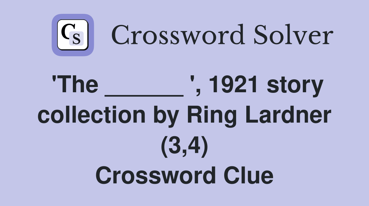 'The ______ ', 1921 story collection by Ring Lardner (3,4) Crossword Clue