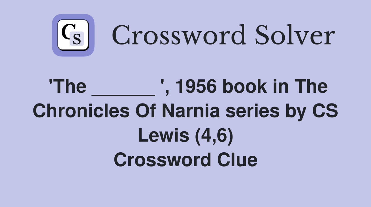 'The ______ ', 1956 book in The Chronicles Of Narnia series by CS Lewis (4,6) Crossword Clue