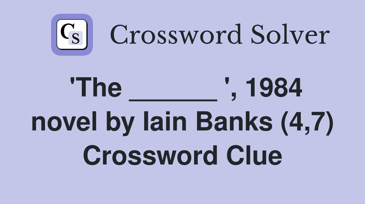 'The ______ ', 1984 novel by Iain Banks (4,7) Crossword Clue