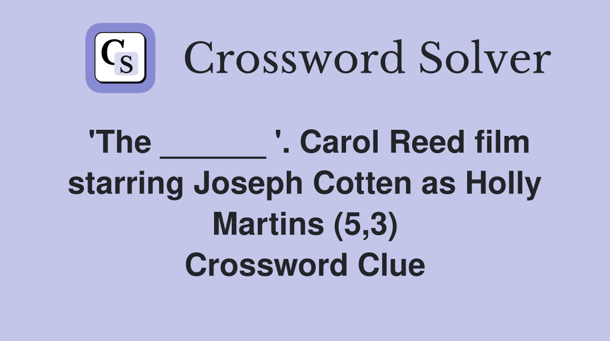 'The ______ '. Carol Reed film starring Joseph Cotten as Holly Martins (5,3) Crossword Clue