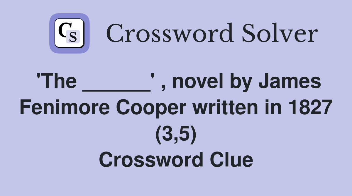 'The ______' , novel by James Fenimore Cooper written in 1827 (3,5) Crossword Clue