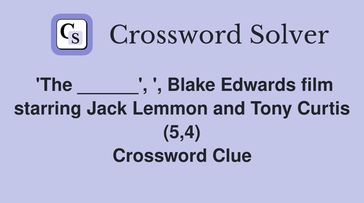 'The ______', ', Blake Edwards film starring Jack Lemmon and Tony Curtis (5,4) Crossword Clue