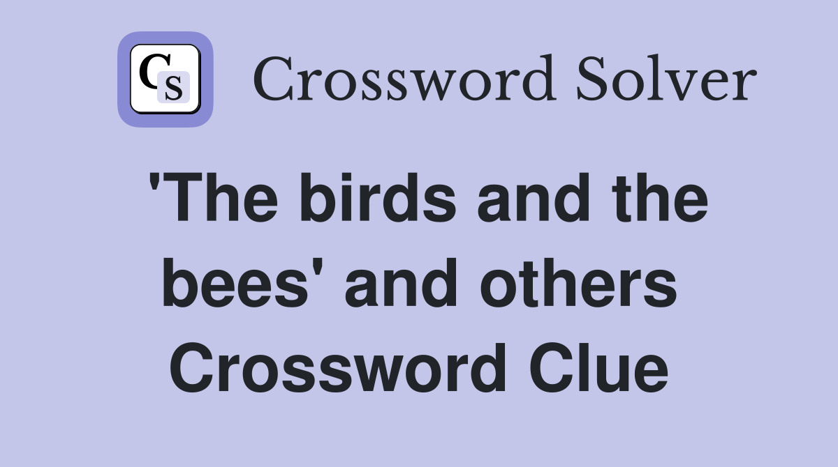 'The birds and the bees' and others Crossword Clue