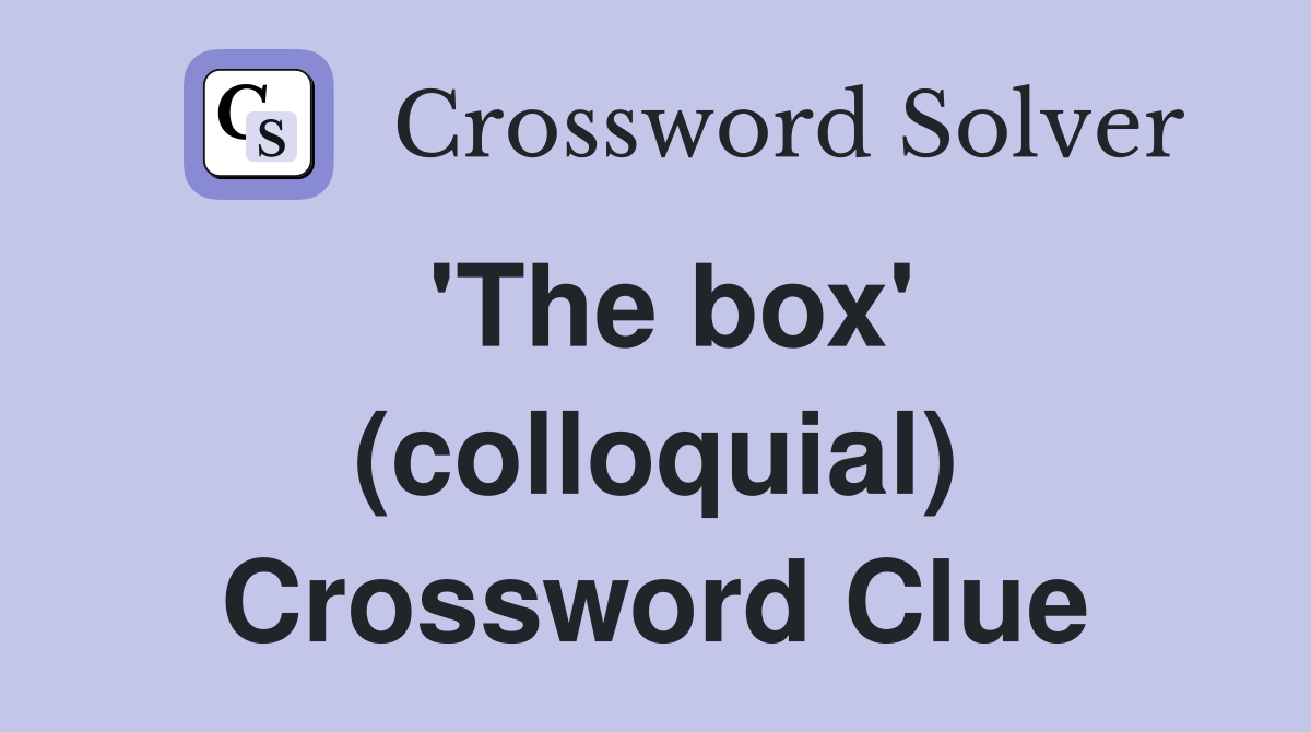 'The box' (colloquial) Crossword Clue