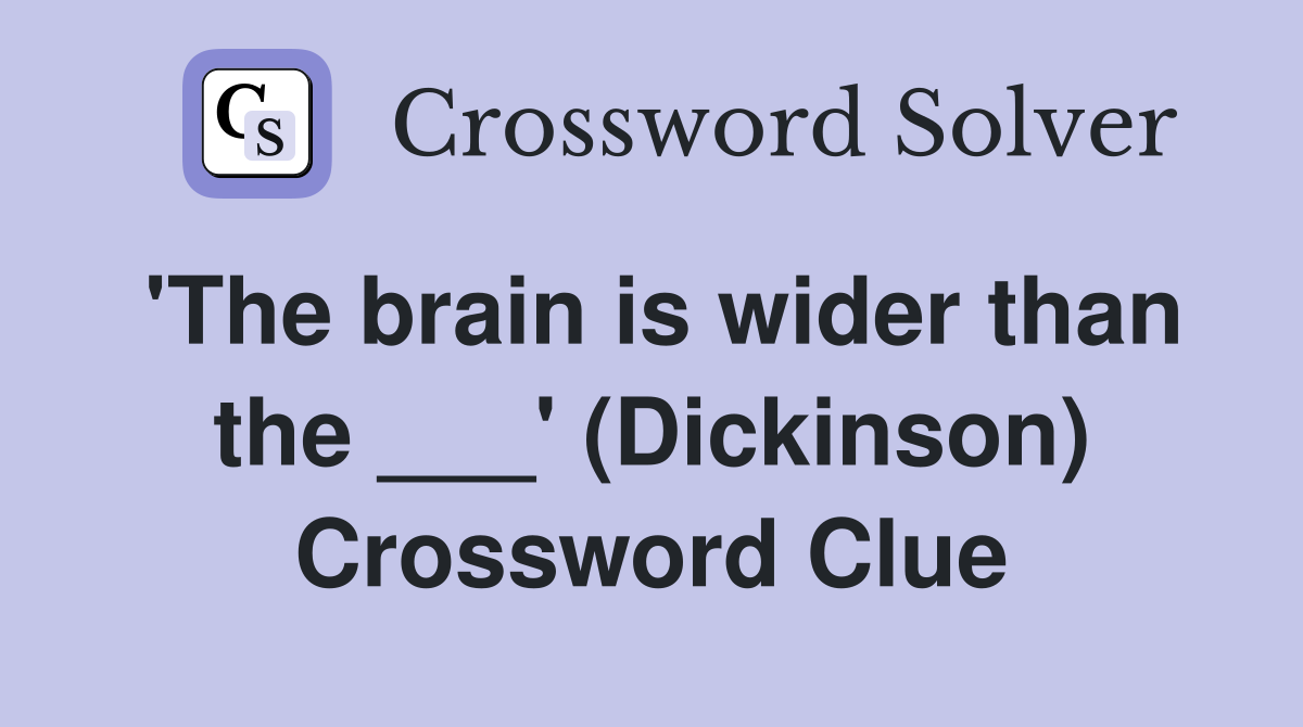 'The brain is wider than the ___' (Dickinson) Crossword Clue