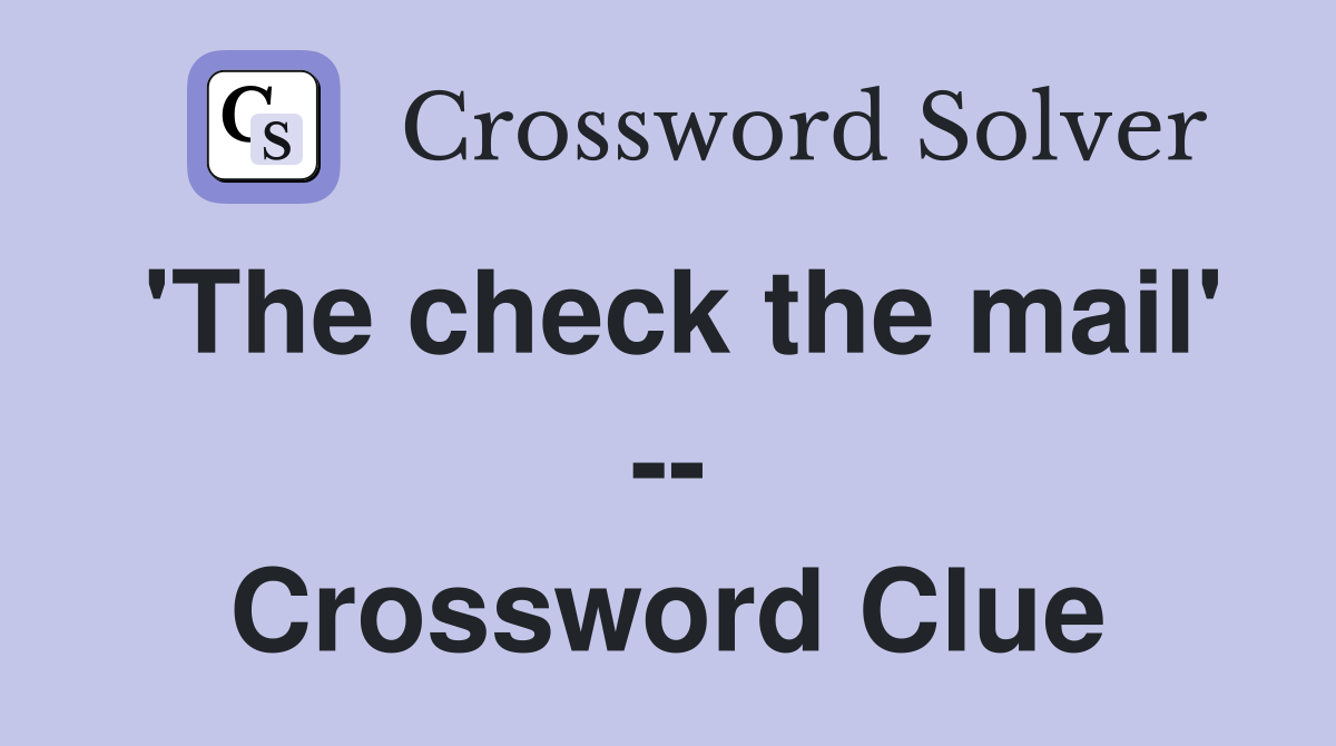 'The check the mail' -- Crossword Clue