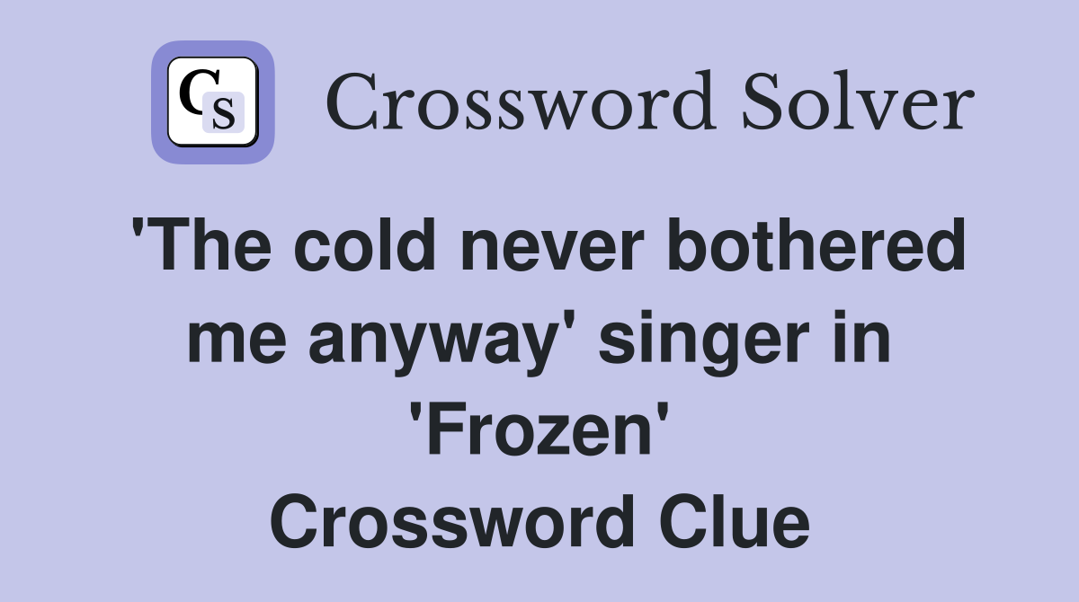 'The cold never bothered me anyway' singer in 'Frozen' Crossword Clue
