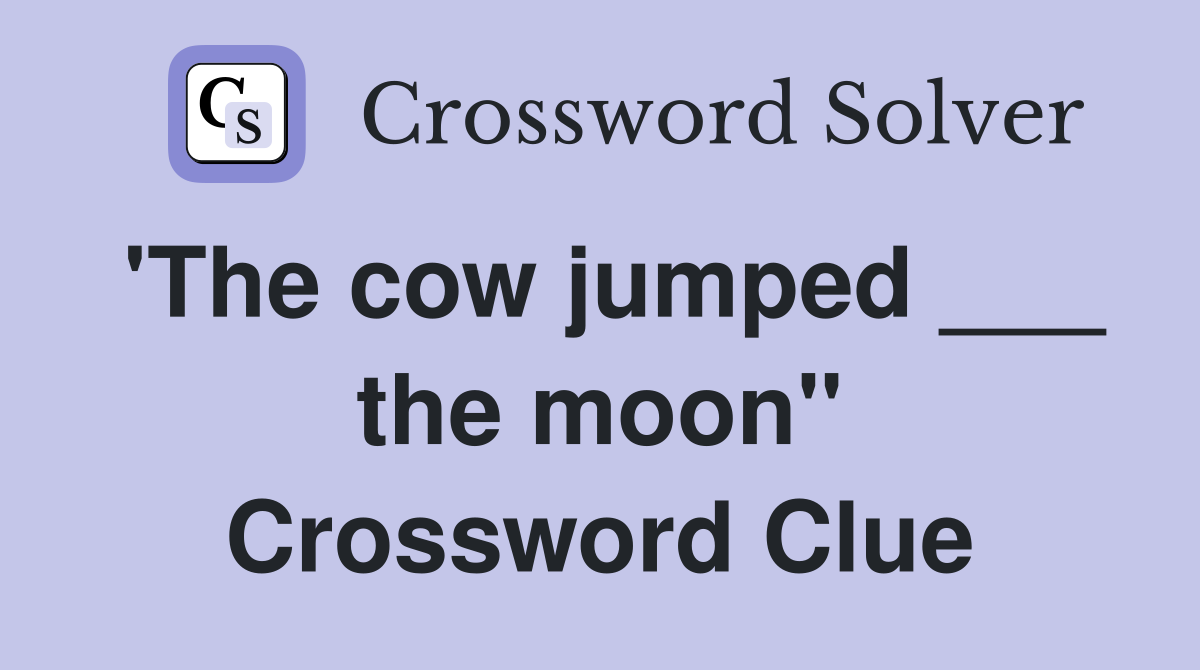 'The cow jumped ___ the moon" Crossword Clue