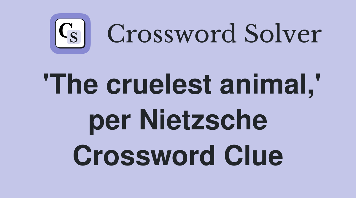 'The cruelest animal,' per Nietzsche Crossword Clue