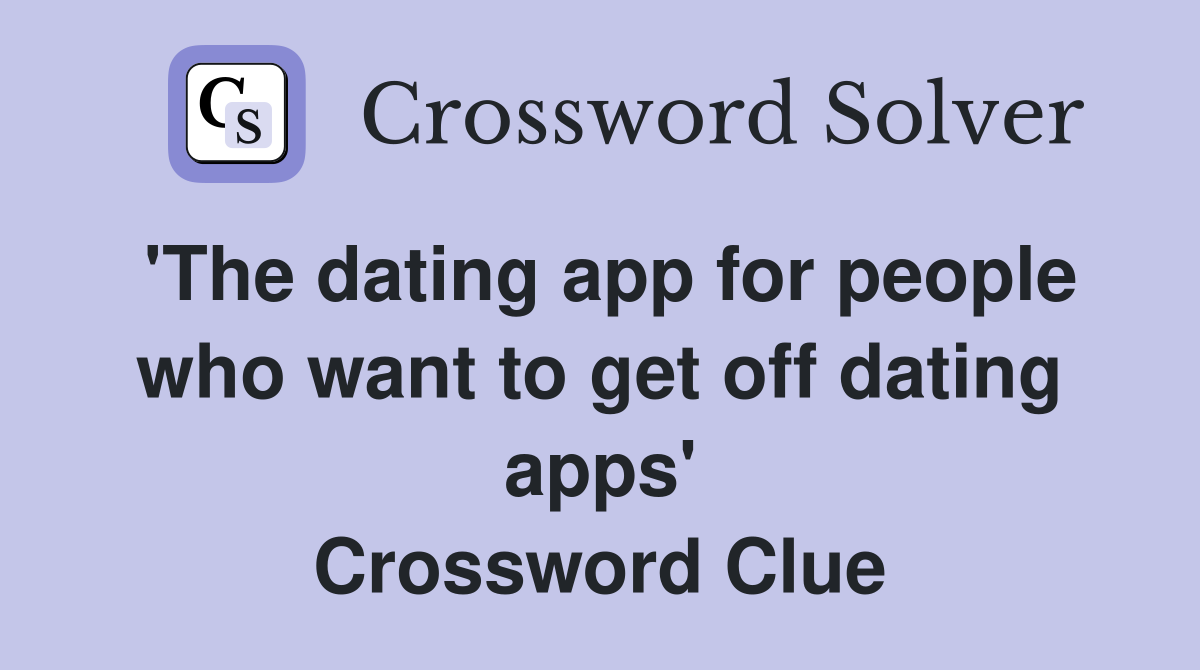 'The dating app for people who want to get off dating apps' Crossword Clue