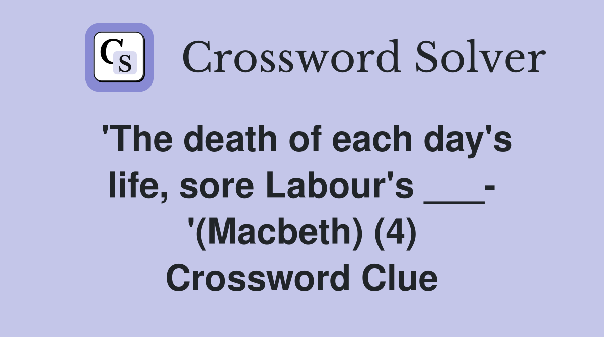 'The death of each day's life, sore Labour's ___- '(Macbeth) (4) Crossword Clue